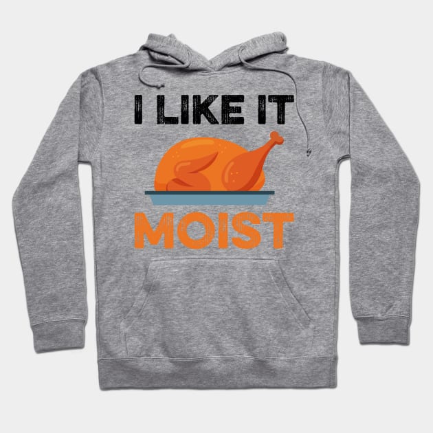 I Like It Moist Funny Thanksgiving Hoodie by DragonTees